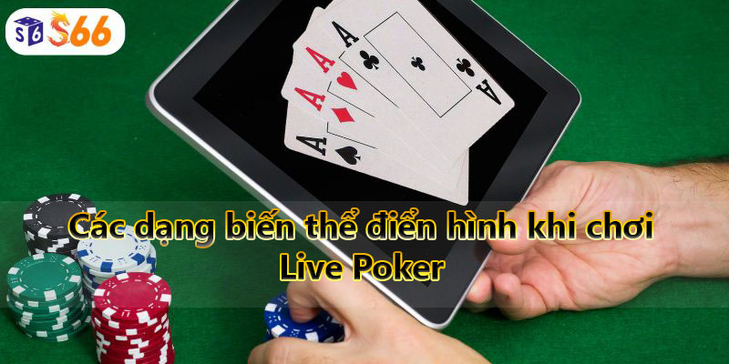 Các dạng biến thể điển hình khi chơi Live Poker