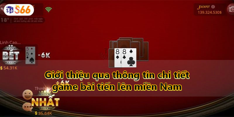 Giới thiệu qua thông tin chi tiết về game bài tiến lên miền Nam 