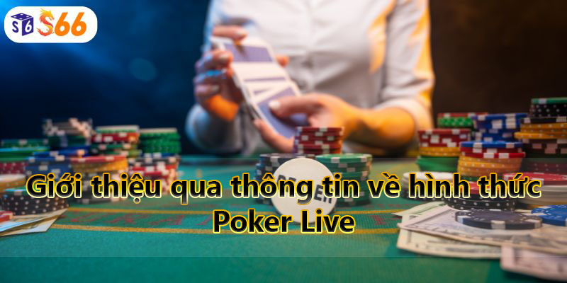 Giới thiệu qua thông tin về hình thức Poker Live