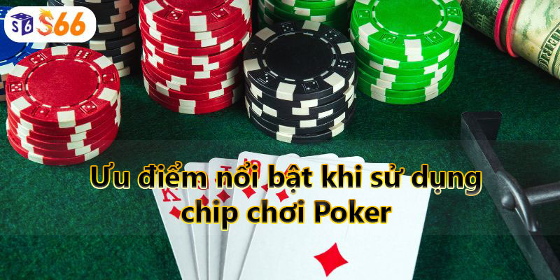 Ưu điểm nổi bật khi sử dụng chip chơi Poker