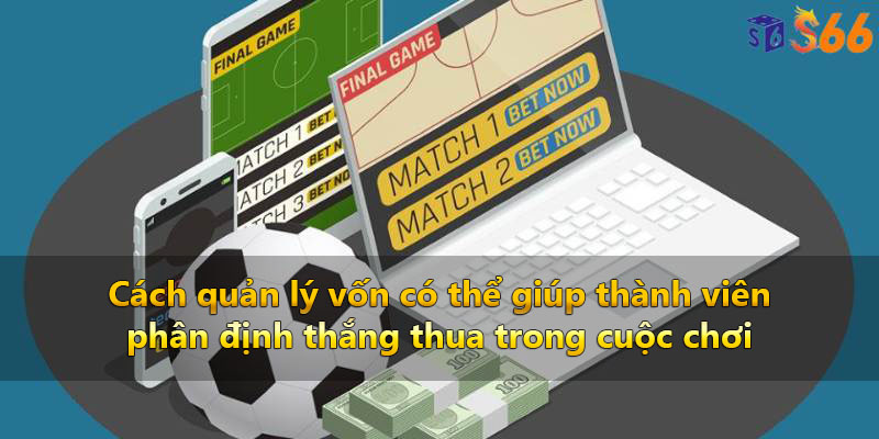 Cách quản lý vốn có thể giúp thành viên phân định thắng thua trong cuộc chơi