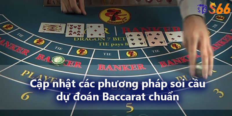 Cập nhật các phương pháp soi cầu dự đoán Baccarat chuẩn