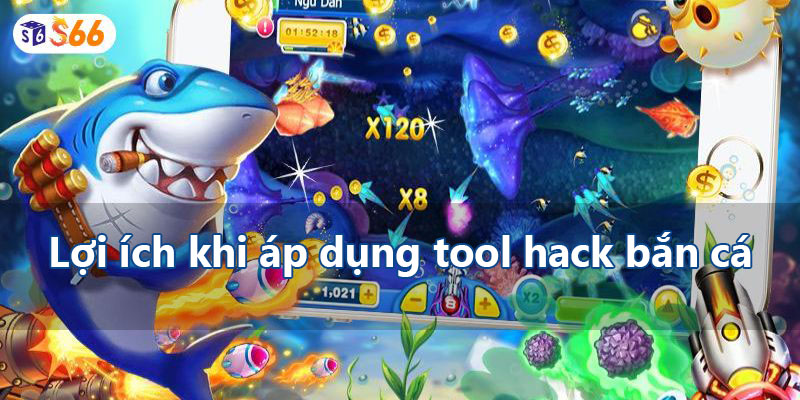 Lợi ích khi áp dụng tool hack bắn cá