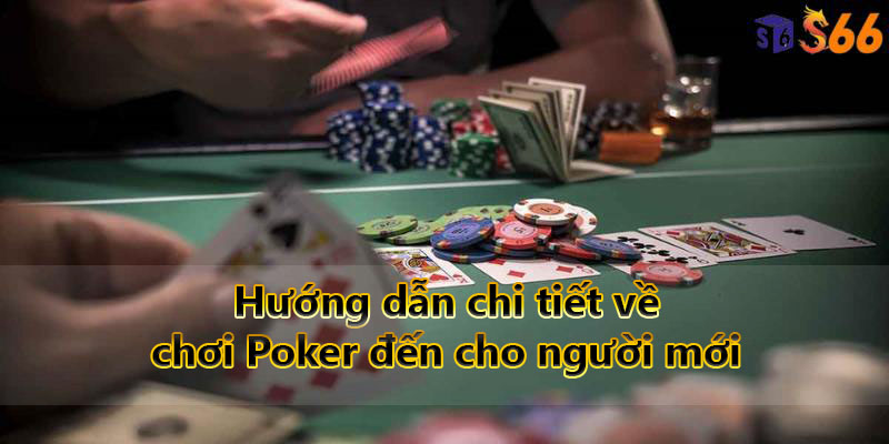 Hướng dẫn chi tiết về luật chơi Poker đến cho người mới