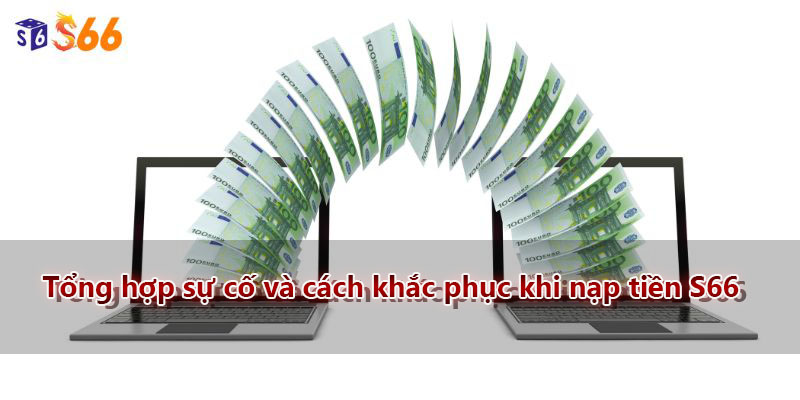 Tổng hợp sự cố và cách khắc phục khi nạp tiền S66