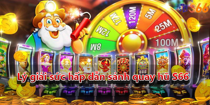 Lý giải sức hấp dẫn sảnh quay hũ S66