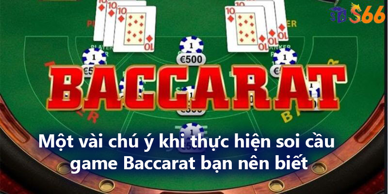 Một vài chú ý khi thực hiện soi cầu game Baccarat bạn nên biết