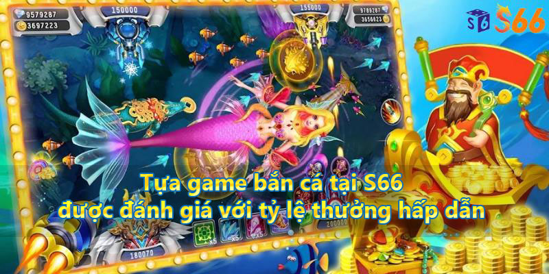 Tựa game bắn cá tại S66 được đánh giá với tỷ lệ thưởng hấp dẫn 