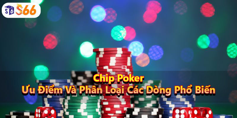 Chip Poker - Ưu Điểm Và Phân Loại Các Dòng Phổ Biến