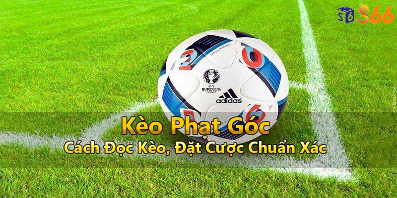 Kèo Phạt Góc - Cách Đọc Kèo, Đặt Cược Chuẩn Xác