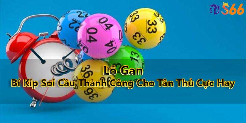 Lô Gan - Bí Kíp Soi Cầu Thành Công Cho Tân Thủ Cực Hay