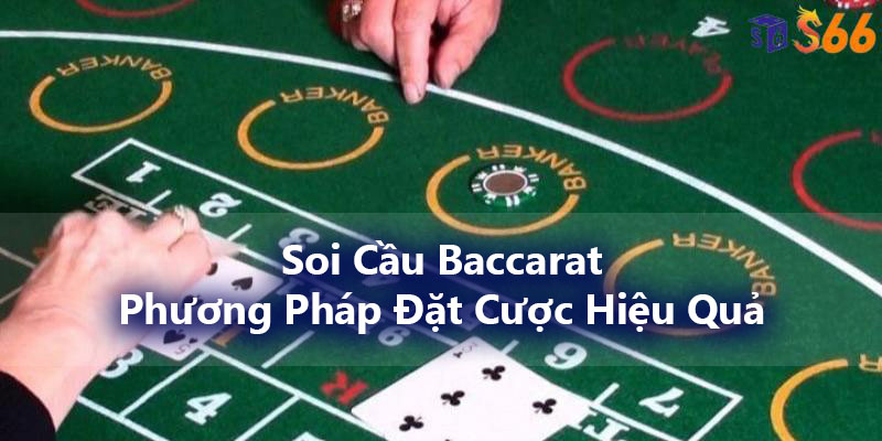 Soi Cầu Baccarat - Phương Pháp Đặt Cược Hiệu Quả