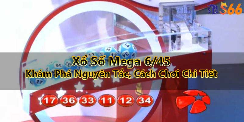 Xổ Số Mega 6/45| Khám Phá Nguyên Tắc, Cách Chơi Chi Tiết