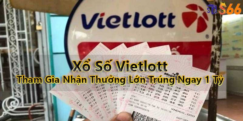 Xổ Số Vietlott - Tham Gia Nhận Thưởng Lớn Trúng Ngay 1 Tỷ